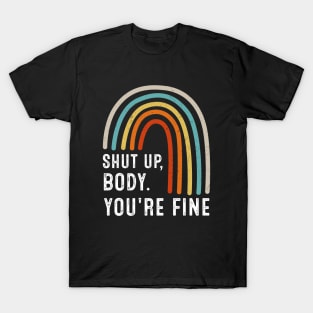 Shut Up Body You're Fine T-Shirt